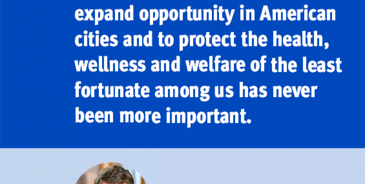 Quote: "A moment like this casts in bright relief that our mission to expand opportunity in American cities and to protect the health, wellness and welfare of the least fortunate among us has never been more important." Quote: "A moment like this casts in bright relief that our mission to expand opportunity in American cities and to protect the health, wellness and welfare of the least fortunate among us has never been more important."