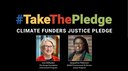 A graphic with the text: #TakeThePledge Climate Funders Justice Pledge, and the photos and titles of: Lois DeBacker, The Kresge Foundation, Environment Program; and Jacqueline Patterson, NAACP Environment & Climate Justice Program