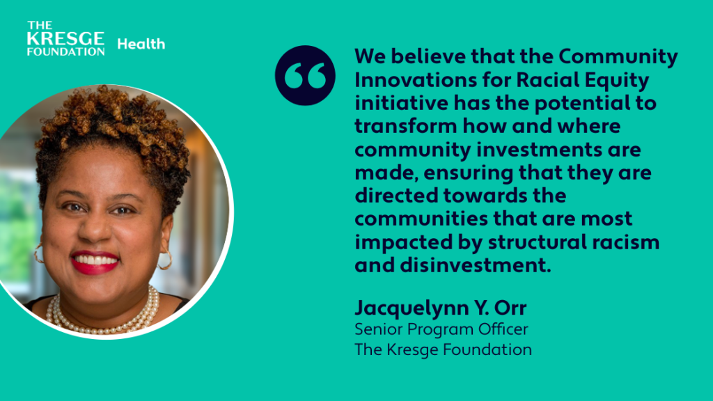 A quote card with the photo, name and title of Jacquelynn Y. Orr, Senior Program Officer, The Kresge Foundation, and the quote: "We believe that the Community Innovations for Racial Equity initiative has the potential to transform how and where community investments are made, ensuring that they are directed towards the communities that are most impacted by structural racism and disinvestment."