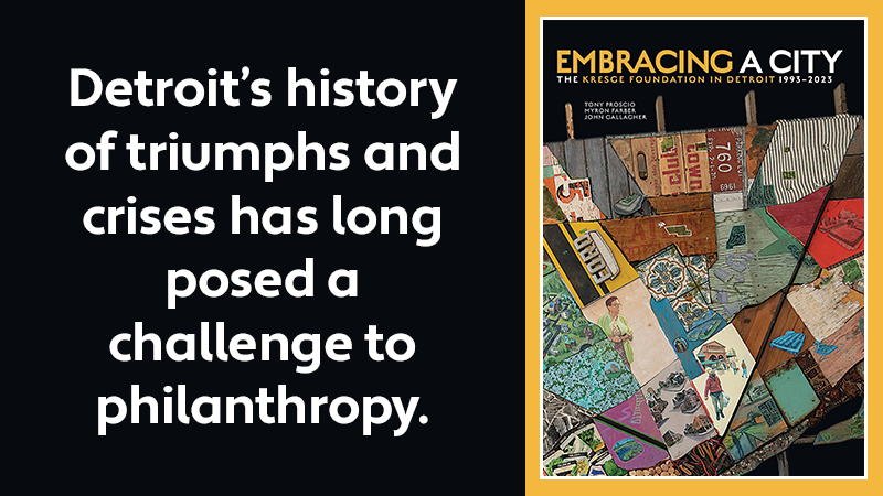 A graphic with the cover of the book Embracing a City: The Kresge Foundation in Detroit 1993-2023, and text: Detroit's history of triumphs and crises has long posed a challenge to philanthropy.