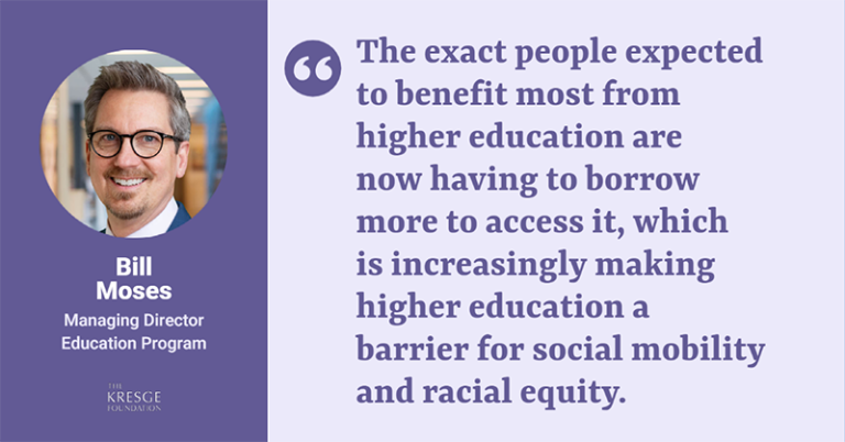 A quote card with a head shot of Kresge Education Program Managing Director Bill Moses and a quote: " The exact people expected to benefit most from higher education are now having to borrow more to access it, which is increasingly making higher education a barrier for social mobility and racial equity.