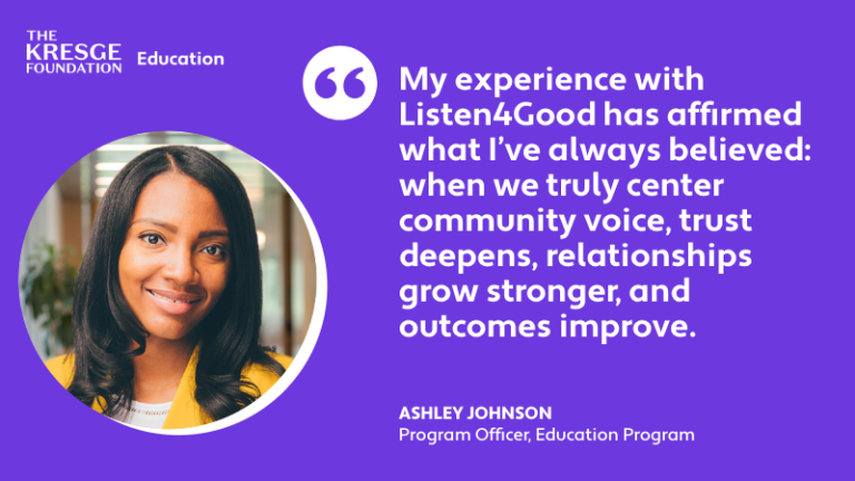 "My experience with Listen4Good has affirmed what I’ve always believed: when we truly center community voice, trust deepens, relationships grow stronger, and outcomes improve." - Ashley Johnson, Program Officer, Education Program