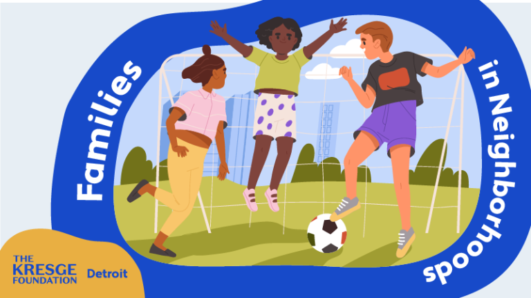 A graphic with an illustration of children playing soccer in a field and the text: Families in Neighborhoods | The Kresge Foundation _ Detroit