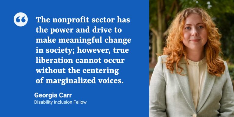 The image includes a quote on a blue background: "The nonprofit sector has the power and drive to make meaningful change in society; however, true liberation cannot occur without the centering of marginalized voices." Georgia Carr, Disability Inclusion Fellow