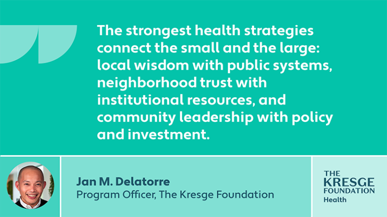 Quote card with photo: ""The strongest health strategies connect the small and the large: local wisdom with public systems, neighborhood trust with institutional resources, and community leadership with policy and investment." - Kresge Foundation Program Officer Jan M. Delatorre