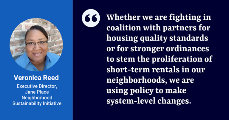 Quote card with photo, name and title of Veronica Reed, Executive Director, Jane Place Neighborhood Sustainability Initiative, and the quote: "Whether we are fighting in coalition with partners for housing quality standards or for stronger ordinances to stem the proliferation of short-term rentals in our neighborhoods, we are using policy to make system-level changes."