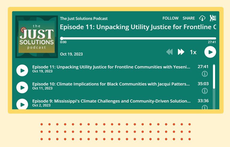 A graphic promoting The Just Solutions Podcast that lists the titles of three episodes: Episode 11: Unpacking Utility Justice for Frontline Communities; Episode 10: Climate Implications for Black Communities; Episode 9: Mississippi's Climate Challenges