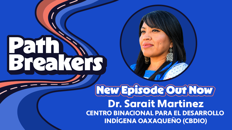 The Kresge Foundation PathBreakers New Episode Out Now: Dr. Sarait Martinez, Executive Director of CBDIO (Centro Binacional para el Desarrollo Indígena Oaxaqueño)