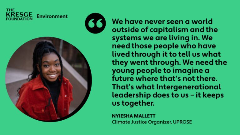 "We have never seen a world outside of capitalism and the systems we are living in. We need those people who have lived through it to tell us what they went through. We need the young people to imagine a future where that's not there. That’s what Intergenerational leadership does to us – it keeps us together." - Nyiesha Mallett, UPROSE