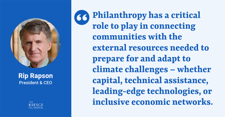 Quote card with photo and title of The Kresge Foundation President & CEO Rip Rapson and the quote: "Philanthropy has a critical role to play in connecting communities with the external resources needed to prepare for and adapt to climate challenges – whether capital, technical assistance, leading-edge technologies, or inclusive economic networks."
