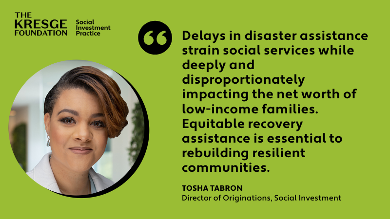 A quote card with the photo, name and title of Tosha Tabron, Director of Originations, Social Investment, and the quote: "Delays in disaster assistance strain social services while deeply and disproportionately impacting the net worth of low-income families. Equitable recovery assistance is essential to rebuilding resilient communities."