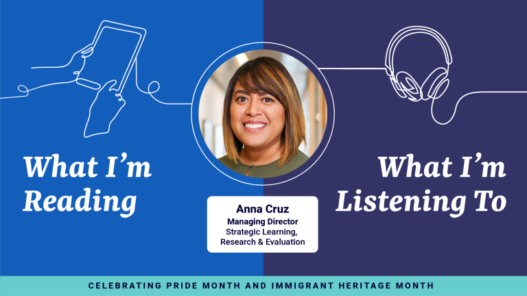 Graphic with a photo, name and title of Anna Cruz, Managing Director, Strategic Learning, Research & Evaluation. The tect reads: What I'm Reading | What I'm Listening To | Celebrating Pride Month and Immigrant Heritage Month