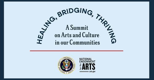 Healing, Bridging, Thriving: A Summit on Arts and Culture in our Communities | Executive Office of the President of the U.S. | National Endowment for the Arts